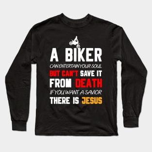 A BIKER CAN ENTERTAIN YOUR SOUL BUT CAN'T SAVE IT FROM DEATH IF YOU WANT A SAVIOR THERE IS JESUS Long Sleeve T-Shirt